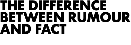The Difference between rumour and fact