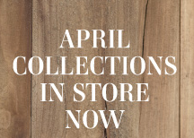 APRIL COLLECTIONS IN STORE NOW