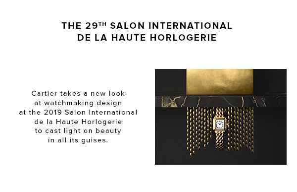 The 29th Salon International de la Haute Horlogerie - Cartier takes a new look at watchmaking design at the 2019 Salon International de la Haute Horlogerie to cast light on beauty in all its guises.