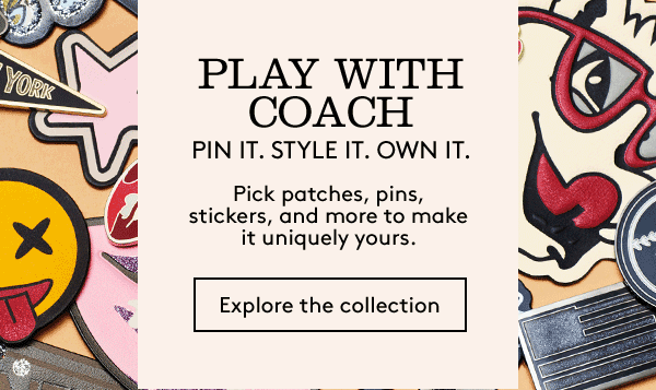 PLAY WITH COACH | PIN IT. STYLE IT. OWN IT. | Pick patches, pins, stickers, and more to make it uniquely yours. | Explore the collection