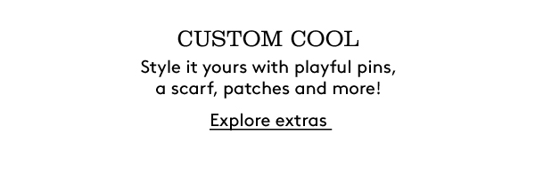 CUSTOM COOL | Style it yours with playful pins, a scarf, patches and more! | Explore extras
