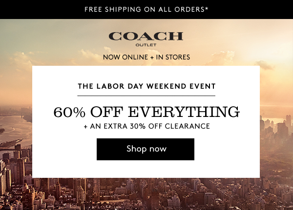 FREE SHIPPING ON ALL ORDERS* | Coach Outlet | The Labor Day Weekend Event | 60% Off Everything + An Extra 30% Off Clearance | Shop Now
