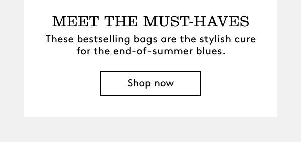 MEET THE MUST-HAVES | These bestselling bags are the stylish cure for the end-of-summer blues. | Shop now