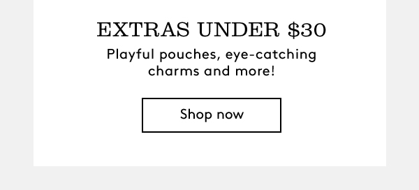 Extras under $30 | Playful pouches, eye-catching charms and more! | Shop now