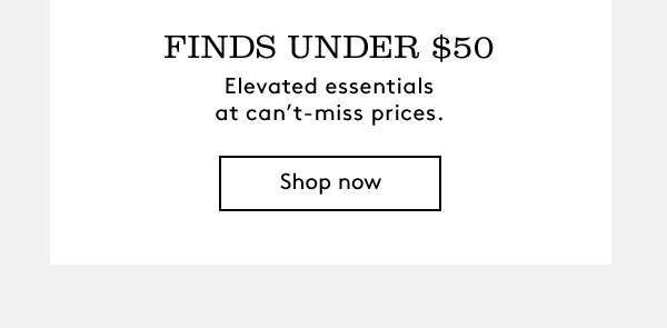 FINDS UNDER $50 | Elevated essentials at can't-miss prices. | shop now