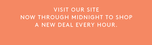 VISIT OUR SITE | NOW THROUGH MIDNIGHT TO SHOP | A NEW DEAL EVERY HOUR.