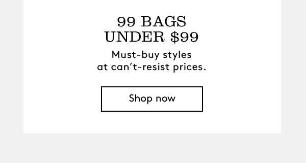 99 BAGS UNDER $99 | Must-buy styles at can't-resist prices. | shop now