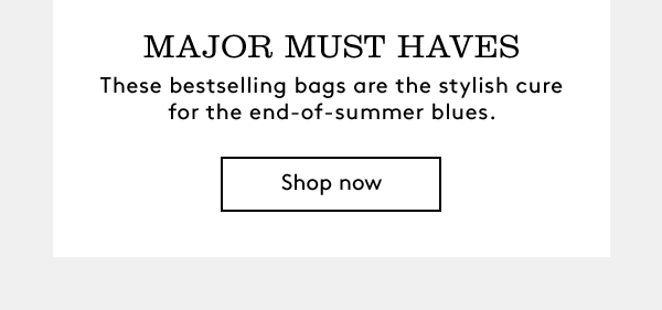 MAJOR MUST HAVES | These bestselling bags are the stylish cure for the end-of-summer blues. | Shop now