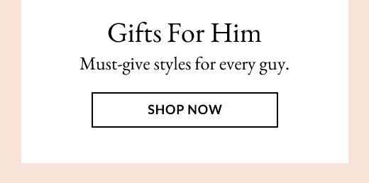 Must-give styles for every guy. | SHOP NOW