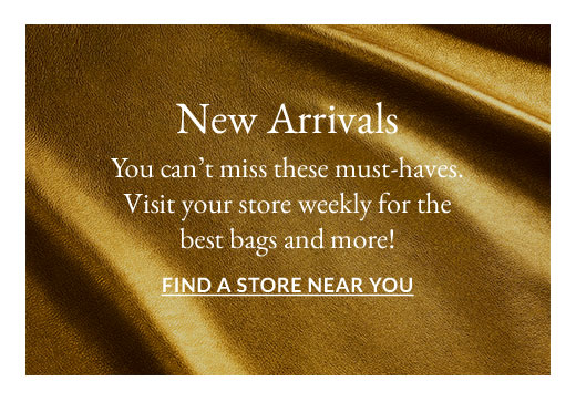 New Arrivals | FIND A STORE NEAR YOU