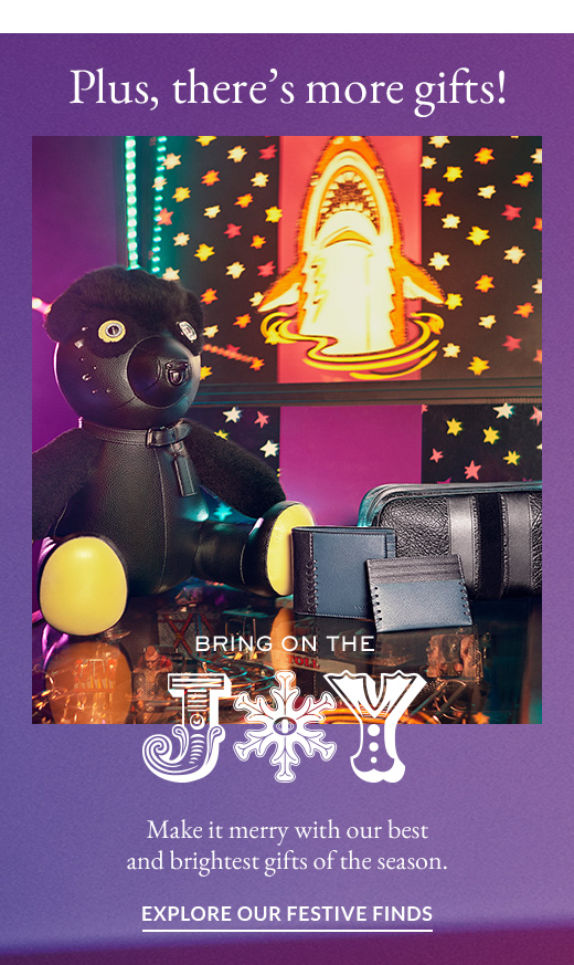 Plus, there's more gifts! | BRING ON THE JOY | Make it merry with our best and brightest gifts of the season. | EXPLORE OUR FESTIVE FINDS