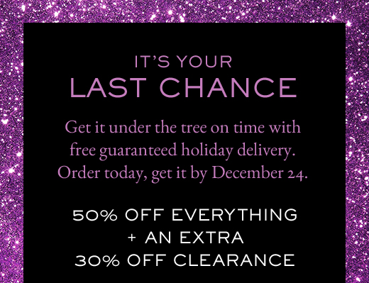 IT'S YOUR LAST CHANCE | 50% OFF EVERYTHING + AN EXTRA 30% OFF CLEARANCE