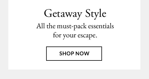 Getaway Style | SHOP NOW