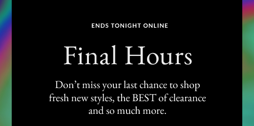 ENDS TONIGHT ONLINE | Final Hours