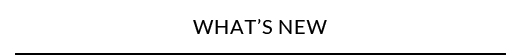 WHAT’S NEW