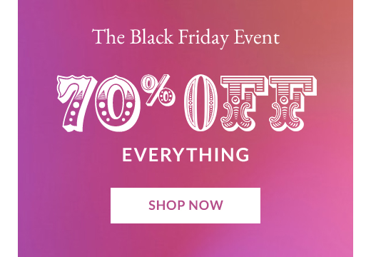 The Black Friday Event | 70% OFF EVERYTHING | SHOP NOW
