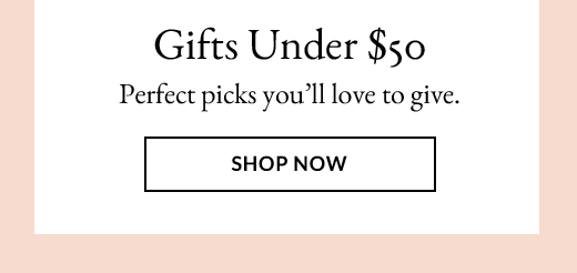 Gifts Under $50 | SHOP NOW