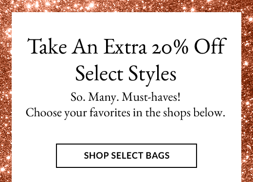 Take An Extra 20% Off Select Styles | SHOP SELECT BAGS