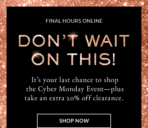 Final Hours Online | Don't Wait On This | Shop Now