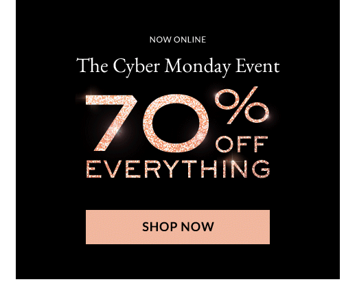 NOW ONLINE | The Cyber Monday Event 70% OFF EVERYTHING | SHOP NOW