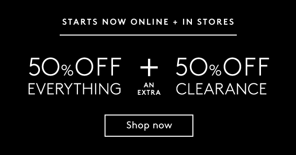 Starts Now Online + In Stores | 50% Off Everything + an extra 50% Off Clearance | Shop Now