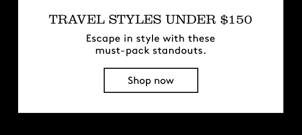 Travel Styles under $150 | Shop Now