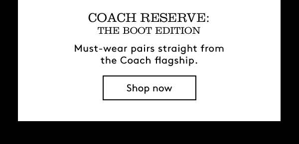 COACH RESERVE: THE BOOT EDITION | Must-wear pairs straight from the Coach flagship. | Shop now