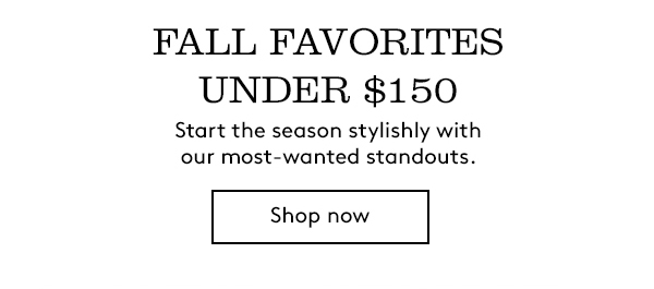fall favorites under $150 | shop now