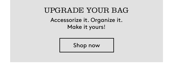 UPGRADE YOUR BAG | Accessorize it. Organize it. | Make it yours! | shop now