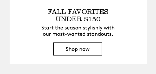 FALL FAVORITES UNDER $150 | shop now