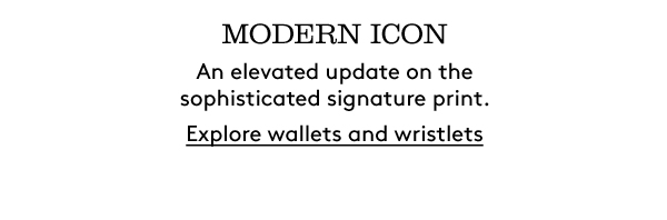MODERN ICON | An elevated update on the sophisticated signature print. | Explore wallets and wristlets