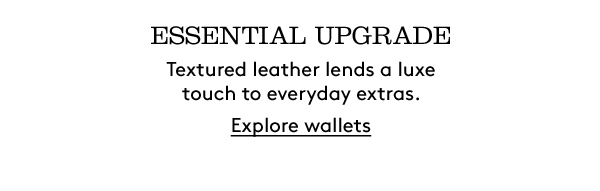 ESSENTIAL UPGRADE | Textured leather lends a luxe touch to everyday extras. | Explore wallets