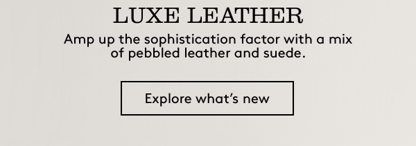 LUXE LEATHER | Explore what’s new