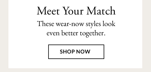 Meet Your Match | SHOP NOW