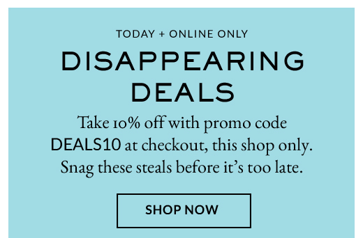 Disappearing Deals | Shop Now