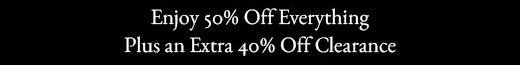 Enjoy 50% Off Everything Plus an Extra 40% Off Clearance