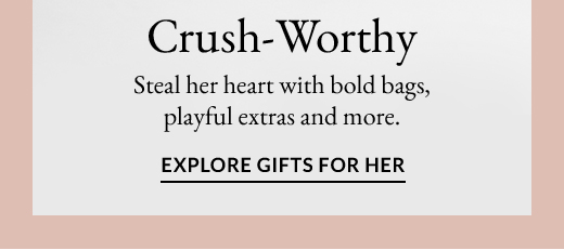 CRUSH-WORTHY | STEAL HER HEART WITH BOLD BAGS, PLAYFUL EXTRAS AND MORE.| EXPLORE GIFTS FOR HER
