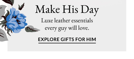 MAKE HIS DAY | LUXE LEATHER ESSENTIALS EVERY GUY WILL LOVE. | EXPLORE GIFTS FOR HIM