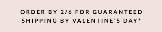 ORDER BY 2/6 FOR GUARANTEED SHIPPING BY VALENTINE'S DAY*