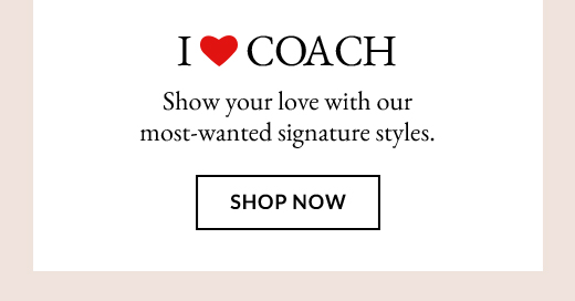 I ❤ COACH | Show your love with our most-wanted signature styles. | SHOP NOW