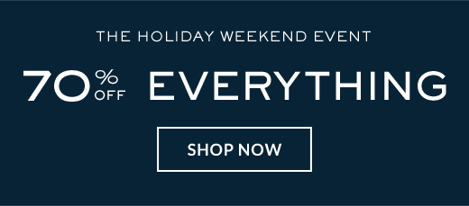 THE HOLIDAY WEEKEND EVENT | 70% OFF EVERYTHING | SHOP NOW