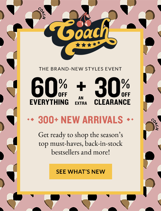 Coach | The Brand-New Styles Event | 60% OFF EVERYTHING + AN EXTRA 30% OFF CLEARANCE | 300+ New Arrivals | SEE WHAT'S NEW