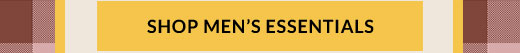 SHOP MEN’S ESSENTIALS