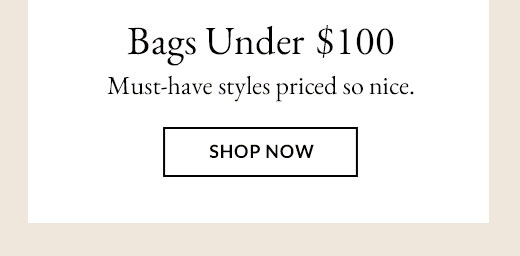 Bags Under $100 |   Must-have styles priced so nice. | SHOP NOW