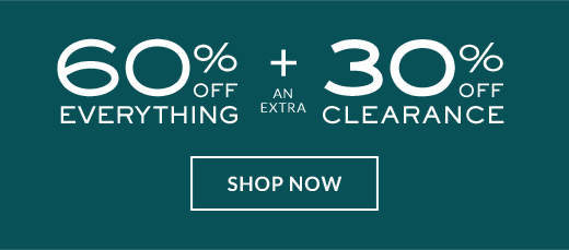 60% OFF EVERYTHING + AN EXTRA 30% OFF CLEARANCE | SHOP NOW
