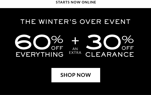 Starts Now Online | The Winter's Over Event | 60% Off Everything + an Extra 30% Off Clearance | Shop Now
