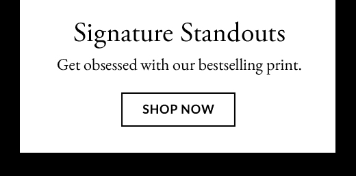 Signature Standouts | Shop Now