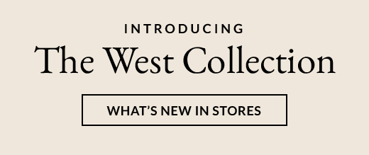 INTRODUCING | The West Collection | WHAT'S NEW IN STORES