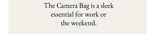 The Camera Bag is a sleek essential for work or the weekend.