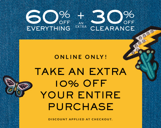 60% OFF EVERYTHING + AN EXTRA 30% OFF CLEARANCE | ONLINE ONLY! | TAKE AN EXTRA 10% OFF YOUR ENTIRE PURCHASE